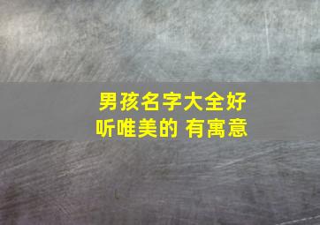 男孩名字大全好听唯美的 有寓意